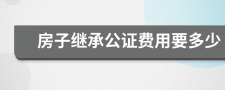 房子繼承公證費用要多少