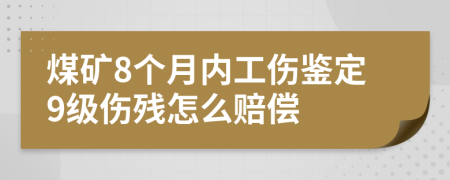 煤礦8個月內(nèi)工傷鑒定9級傷殘怎么賠償