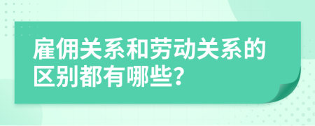 雇傭關(guān)系和勞動關(guān)系的區(qū)別都有哪些？