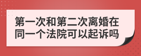 第一次和第二次離婚在同一個(gè)法院可以起訴嗎