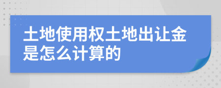 土地使用權(quán)土地出讓金是怎么計算的