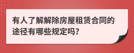 有人了解解除房屋租賃合同的途徑有哪些規(guī)定嗎？
