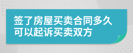 簽了房屋買賣合同多久可以起訴買賣雙方