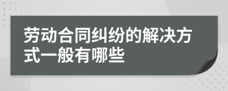 勞動合同糾紛的解決方式一般有哪些