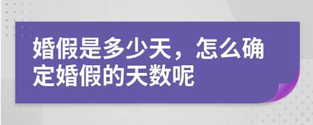 婚假是多少天，怎么確定婚假的天數(shù)呢
