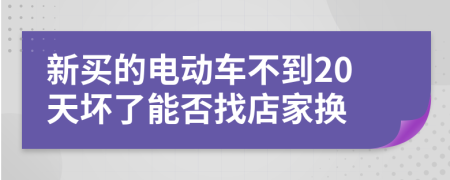 新買的電動(dòng)車不到20天壞了能否找店家換