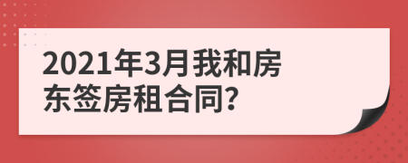 2021年3月我和房東簽房租合同？