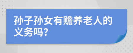 孫子孫女有贍養(yǎng)老人的義務嗎？