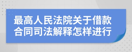 最高人民法院關(guān)于借款合同司法解釋怎樣進(jìn)行