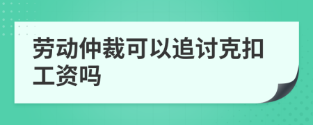 勞動(dòng)仲裁可以追討克扣工資嗎