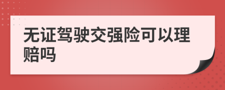 無證駕駛交強(qiáng)險(xiǎn)可以理賠嗎