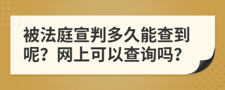被法庭宣判多久能查到呢？網(wǎng)上可以查詢嗎？