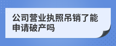 公司營業(yè)執(zhí)照吊銷了能申請破產(chǎn)嗎