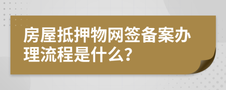 房屋抵押物網(wǎng)簽備案辦理流程是什么？