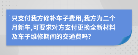 只支付我方修補(bǔ)車子費(fèi)用,我方為二個月新車,可要求對方支付更換全新材料及車子維修期間的交通費(fèi)嗎？