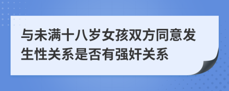 與未滿十八歲女孩雙方同意發(fā)生性關(guān)系是否有強(qiáng)奸關(guān)系