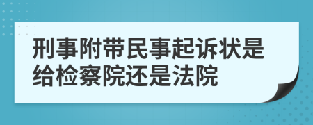 刑事附帶民事起訴狀是給檢察院還是法院