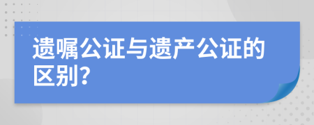 遺囑公證與遺產(chǎn)公證的區(qū)別？