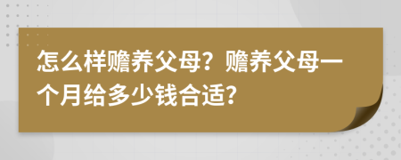 怎么樣贍養(yǎng)父母？贍養(yǎng)父母一個月給多少錢合適？