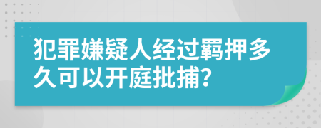 犯罪嫌疑人經(jīng)過羈押多久可以開庭批捕？