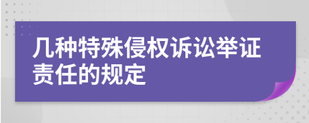幾種特殊侵權(quán)訴訟舉證責(zé)任的規(guī)定