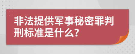 非法提供軍事秘密罪判刑標準是什么？