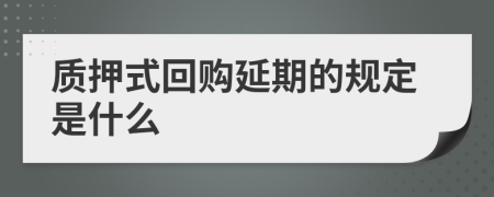 質(zhì)押式回購延期的規(guī)定是什么