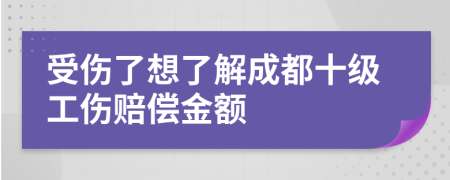受傷了想了解成都十級(jí)工傷賠償金額