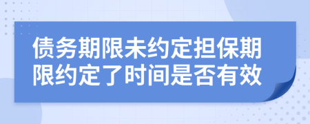債務(wù)期限未約定擔(dān)保期限約定了時間是否有效