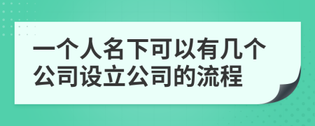 一個人名下可以有幾個公司設(shè)立公司的流程