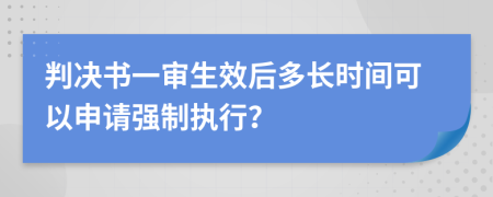 判決書一審生效后多長(zhǎng)時(shí)間可以申請(qǐng)強(qiáng)制執(zhí)行？