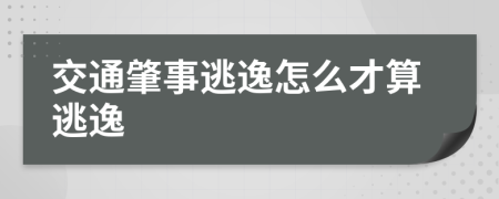 交通肇事逃逸怎么才算逃逸