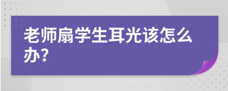 老師扇學(xué)生耳光該怎么辦？