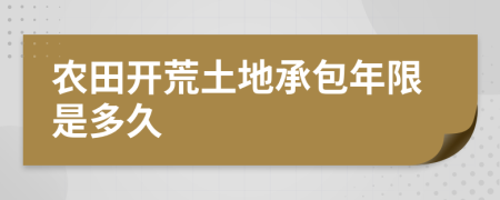 農(nóng)田開荒土地承包年限是多久