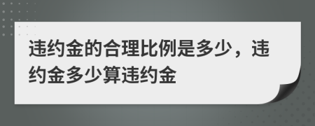 違約金的合理比例是多少，違約金多少算違約金