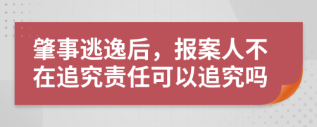 肇事逃逸后，報案人不在追究責任可以追究嗎
