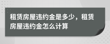 租賃房屋違約金是多少，租賃房屋違約金怎么計算