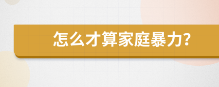 怎么才算家庭暴力？
