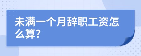 未滿一個月辭職工資怎么算?