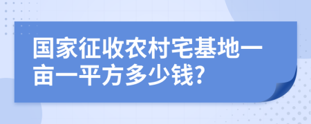 國(guó)家征收農(nóng)村宅基地一畝一平方多少錢?