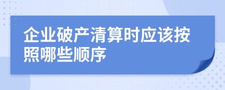 企業(yè)破產(chǎn)清算時應(yīng)該按照哪些順序
