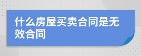 什么房屋買(mǎi)賣(mài)合同是無(wú)效合同