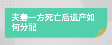 夫妻一方死亡后遺產(chǎn)如何分配
