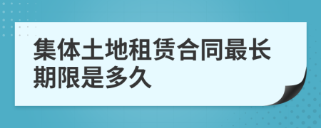 集體土地租賃合同最長期限是多久