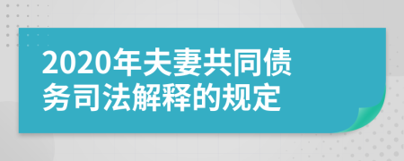 2020年夫妻共同債務司法解釋的規(guī)定