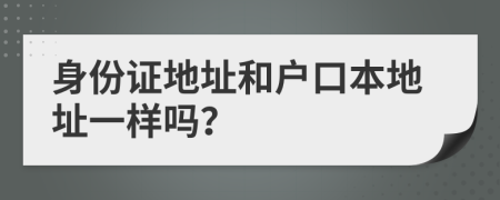 身份證地址和戶(hù)口本地址一樣嗎？