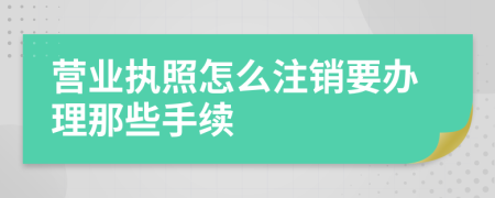 營業(yè)執(zhí)照怎么注銷要辦理那些手續(xù)