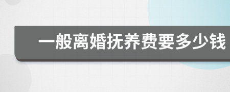 一般離婚撫養(yǎng)費(fèi)要多少錢