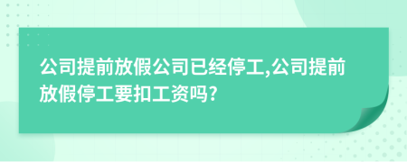 公司提前放假公司已經(jīng)停工,公司提前放假停工要扣工資嗎?
