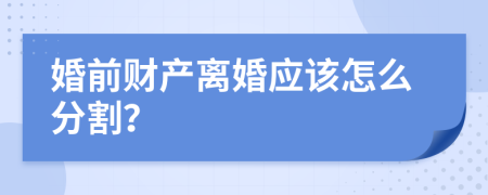 婚前財產(chǎn)離婚應(yīng)該怎么分割？